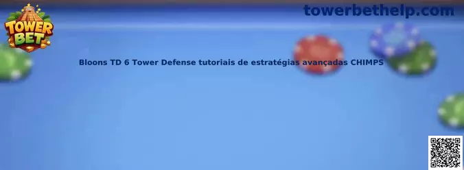 Estrategias avanzadas CHIMPS de Bloons TD 6