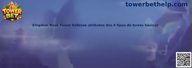 Kingdom Rush Tower Defense atributos dos 4 tipos de torres básicas