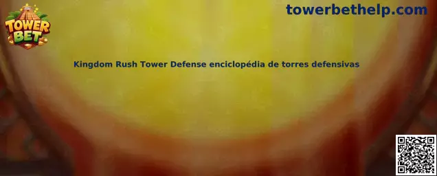 Kingdom Rush Tower Defense enciclopedia de torres defensivas