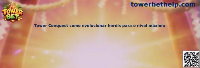 Tower Conquest evolución de héroes